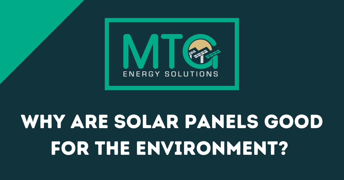 Why are solar panels good for the environment? MTG Energy Solutions